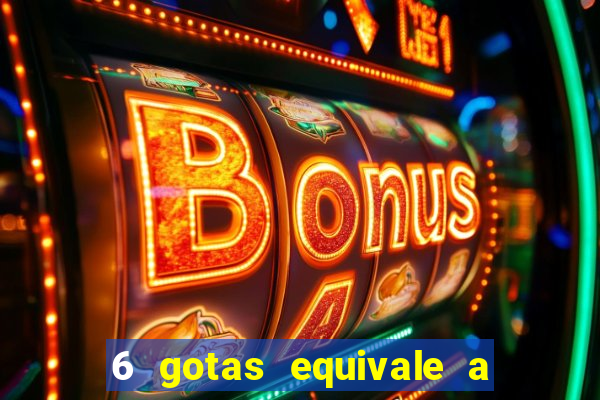 6 gotas equivale a quantos ml